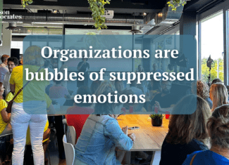 Organizations are bubbles of suppressed emotions.
